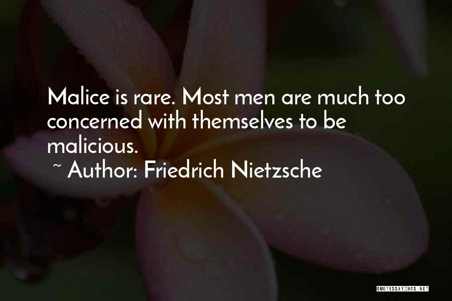 Friedrich Nietzsche Quotes: Malice Is Rare. Most Men Are Much Too Concerned With Themselves To Be Malicious.