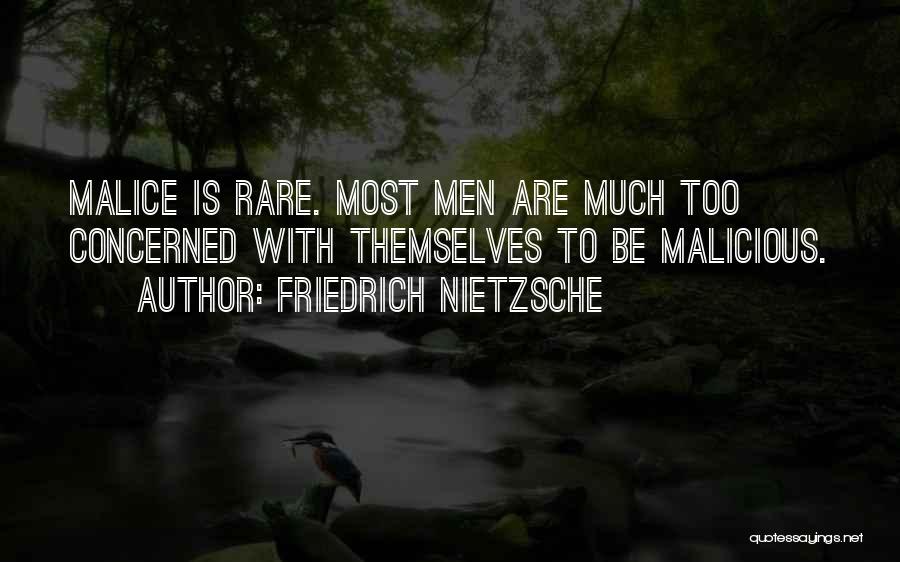Friedrich Nietzsche Quotes: Malice Is Rare. Most Men Are Much Too Concerned With Themselves To Be Malicious.