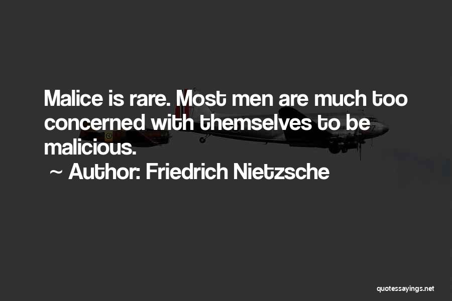Friedrich Nietzsche Quotes: Malice Is Rare. Most Men Are Much Too Concerned With Themselves To Be Malicious.
