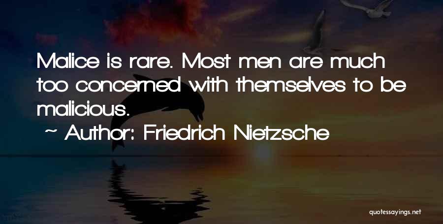 Friedrich Nietzsche Quotes: Malice Is Rare. Most Men Are Much Too Concerned With Themselves To Be Malicious.