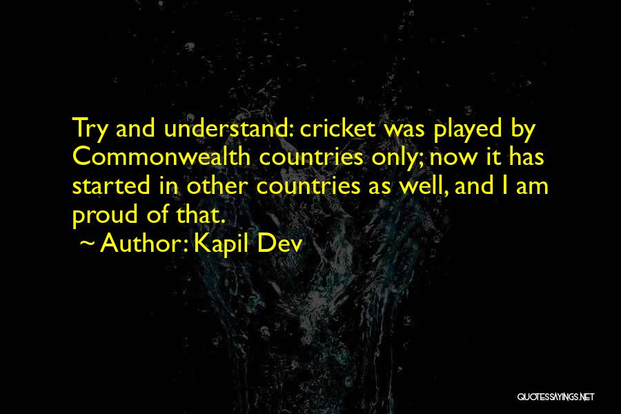 Kapil Dev Quotes: Try And Understand: Cricket Was Played By Commonwealth Countries Only; Now It Has Started In Other Countries As Well, And
