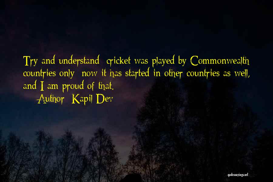 Kapil Dev Quotes: Try And Understand: Cricket Was Played By Commonwealth Countries Only; Now It Has Started In Other Countries As Well, And