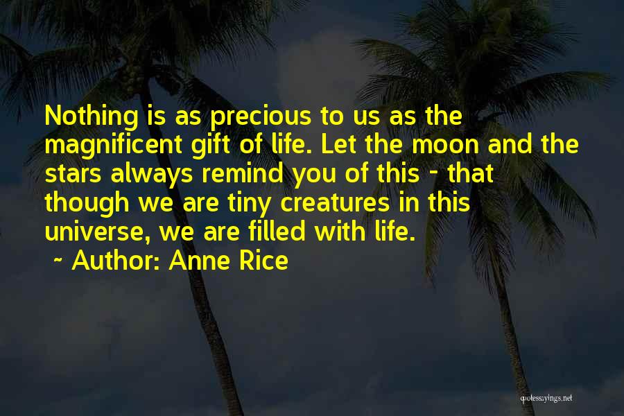 Anne Rice Quotes: Nothing Is As Precious To Us As The Magnificent Gift Of Life. Let The Moon And The Stars Always Remind