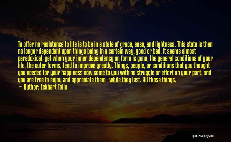 Eckhart Tolle Quotes: To Offer No Resistance To Life Is To Be In A State Of Grace, Ease, And Lightness. This State Is