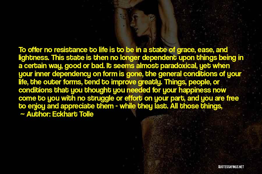 Eckhart Tolle Quotes: To Offer No Resistance To Life Is To Be In A State Of Grace, Ease, And Lightness. This State Is