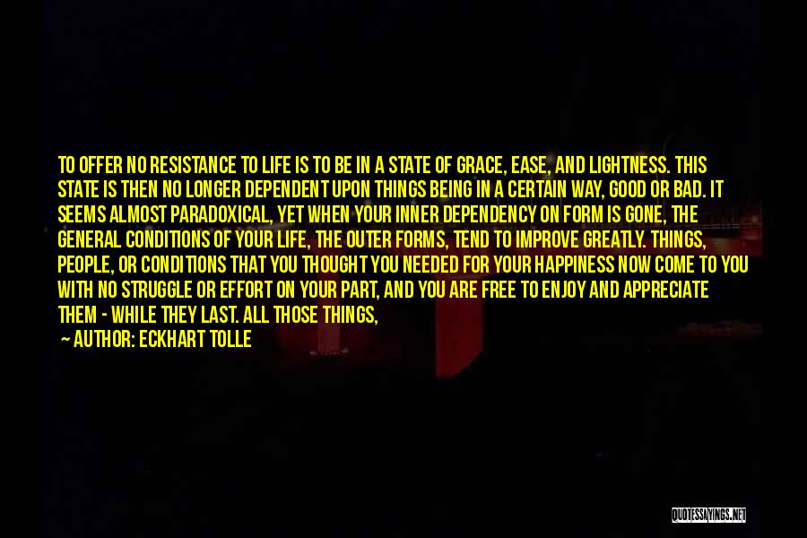 Eckhart Tolle Quotes: To Offer No Resistance To Life Is To Be In A State Of Grace, Ease, And Lightness. This State Is