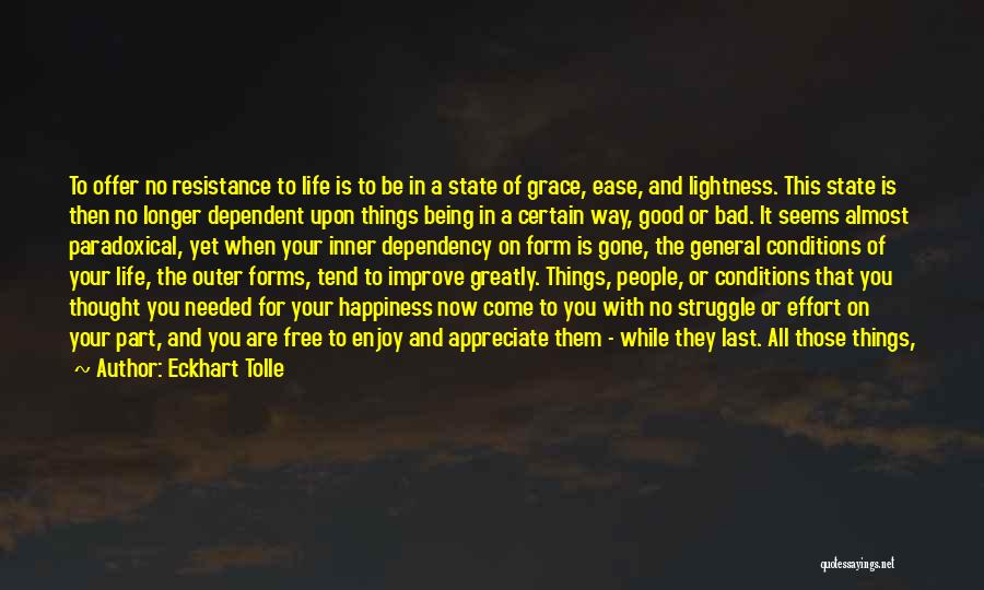 Eckhart Tolle Quotes: To Offer No Resistance To Life Is To Be In A State Of Grace, Ease, And Lightness. This State Is