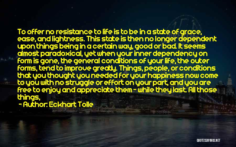 Eckhart Tolle Quotes: To Offer No Resistance To Life Is To Be In A State Of Grace, Ease, And Lightness. This State Is