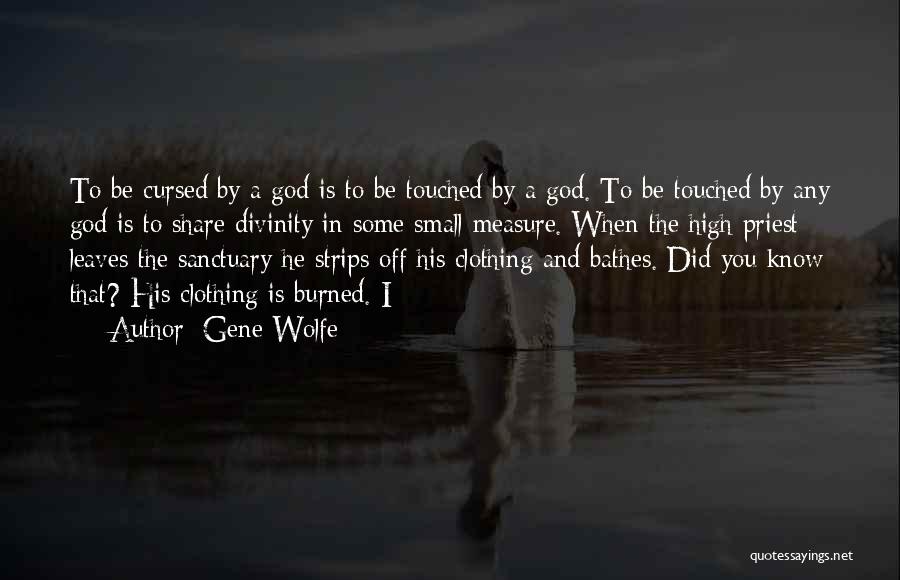 Gene Wolfe Quotes: To Be Cursed By A God Is To Be Touched By A God. To Be Touched By Any God Is