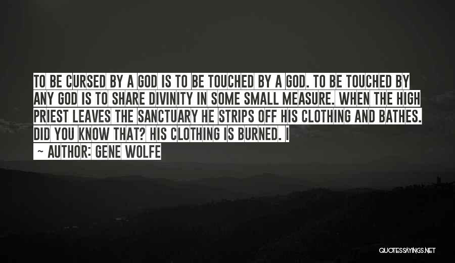 Gene Wolfe Quotes: To Be Cursed By A God Is To Be Touched By A God. To Be Touched By Any God Is