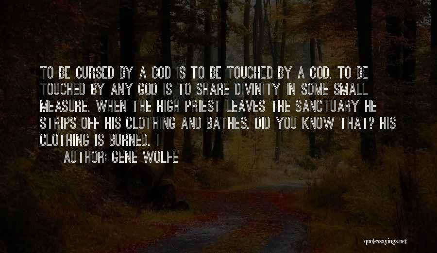 Gene Wolfe Quotes: To Be Cursed By A God Is To Be Touched By A God. To Be Touched By Any God Is