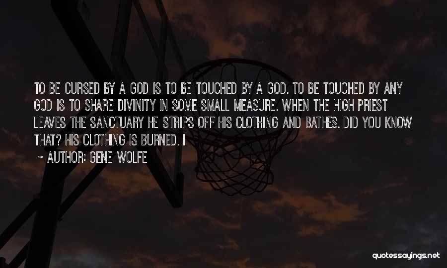 Gene Wolfe Quotes: To Be Cursed By A God Is To Be Touched By A God. To Be Touched By Any God Is