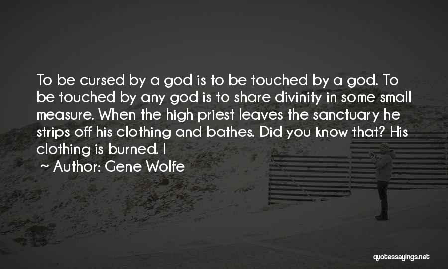 Gene Wolfe Quotes: To Be Cursed By A God Is To Be Touched By A God. To Be Touched By Any God Is