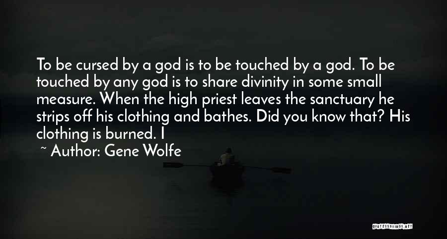 Gene Wolfe Quotes: To Be Cursed By A God Is To Be Touched By A God. To Be Touched By Any God Is