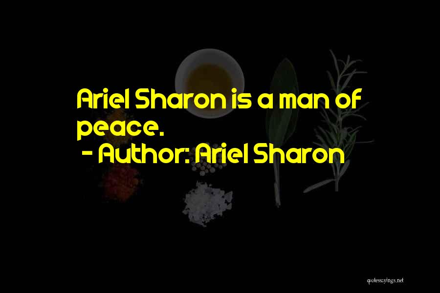 Ariel Sharon Quotes: Ariel Sharon Is A Man Of Peace.