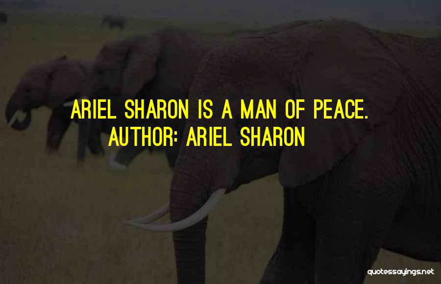 Ariel Sharon Quotes: Ariel Sharon Is A Man Of Peace.