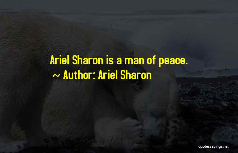 Ariel Sharon Quotes: Ariel Sharon Is A Man Of Peace.