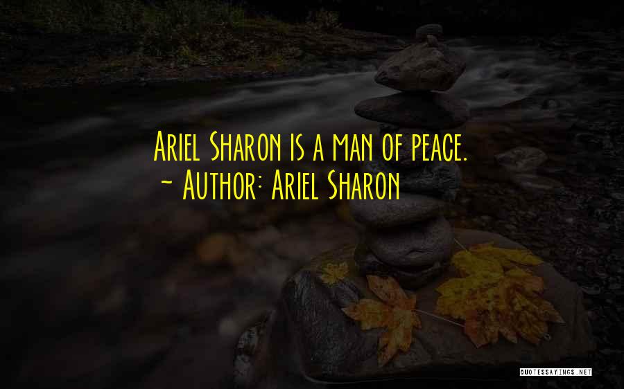 Ariel Sharon Quotes: Ariel Sharon Is A Man Of Peace.