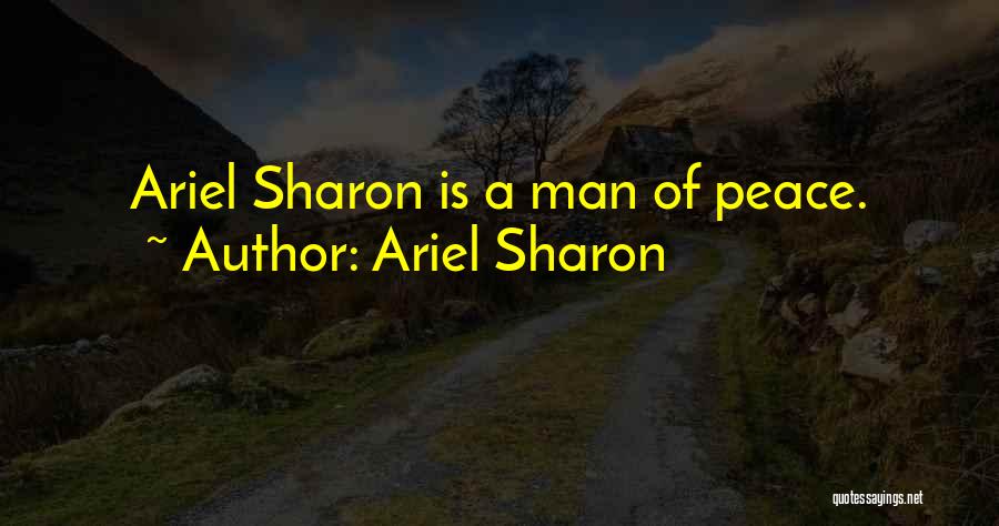 Ariel Sharon Quotes: Ariel Sharon Is A Man Of Peace.
