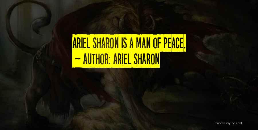 Ariel Sharon Quotes: Ariel Sharon Is A Man Of Peace.