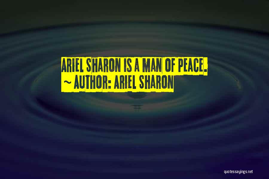 Ariel Sharon Quotes: Ariel Sharon Is A Man Of Peace.