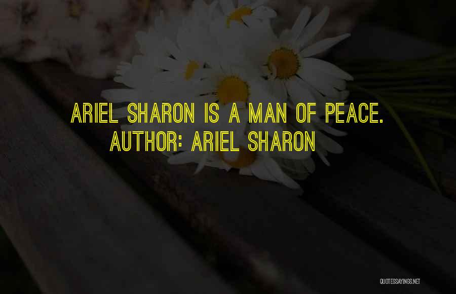 Ariel Sharon Quotes: Ariel Sharon Is A Man Of Peace.