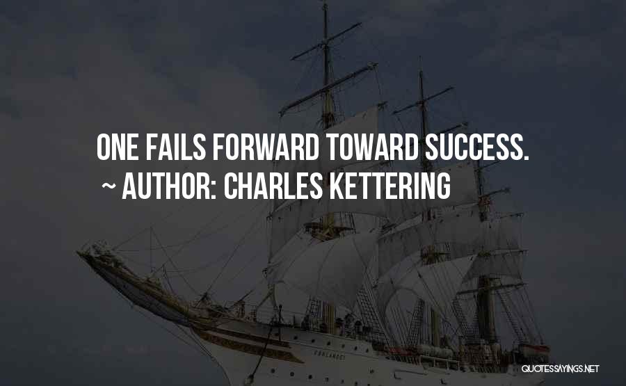 Charles Kettering Quotes: One Fails Forward Toward Success.