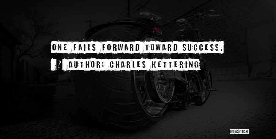 Charles Kettering Quotes: One Fails Forward Toward Success.