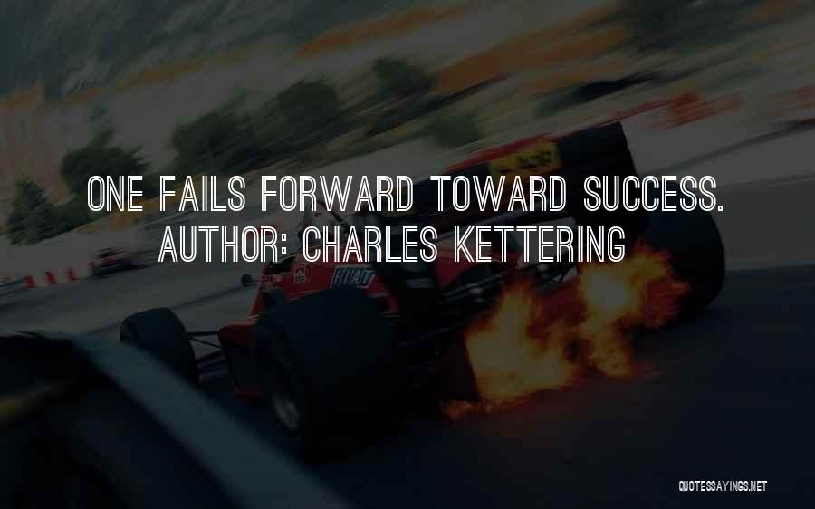 Charles Kettering Quotes: One Fails Forward Toward Success.