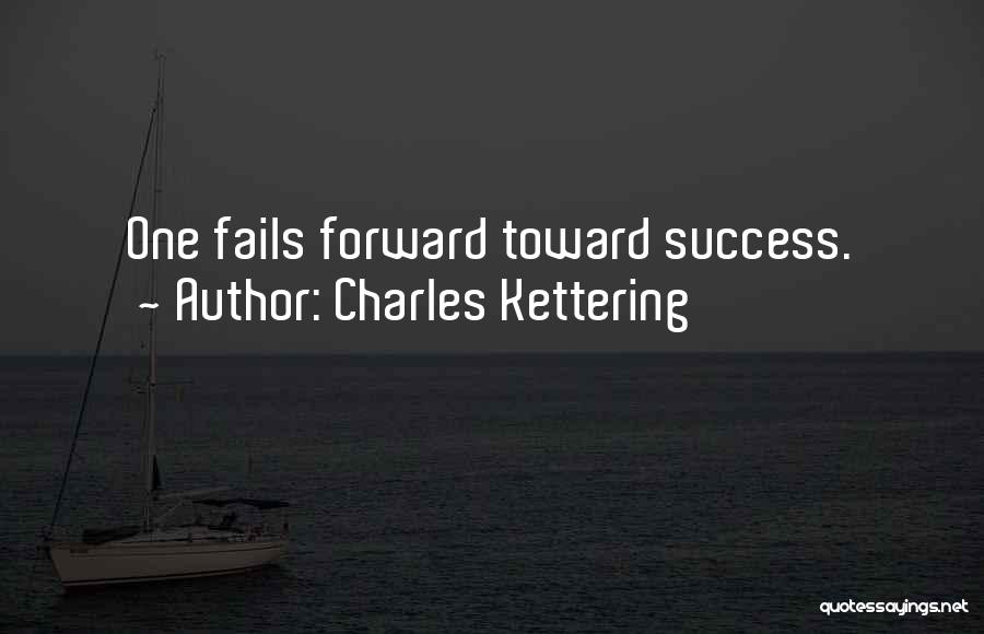 Charles Kettering Quotes: One Fails Forward Toward Success.