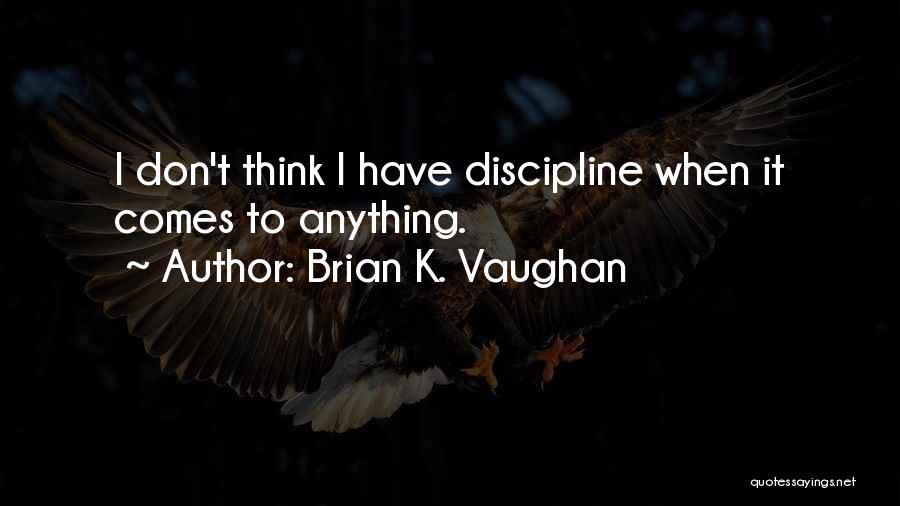 Brian K. Vaughan Quotes: I Don't Think I Have Discipline When It Comes To Anything.