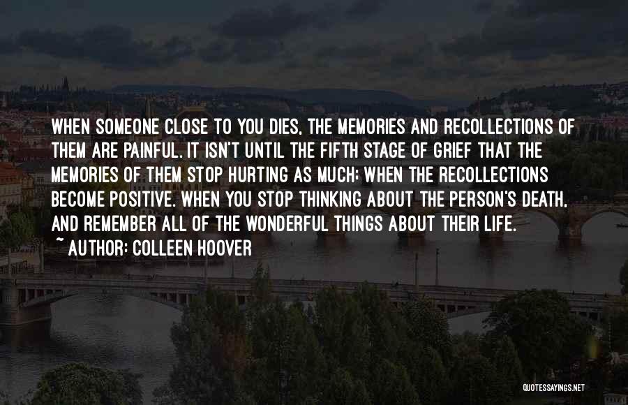 Colleen Hoover Quotes: When Someone Close To You Dies, The Memories And Recollections Of Them Are Painful. It Isn't Until The Fifth Stage