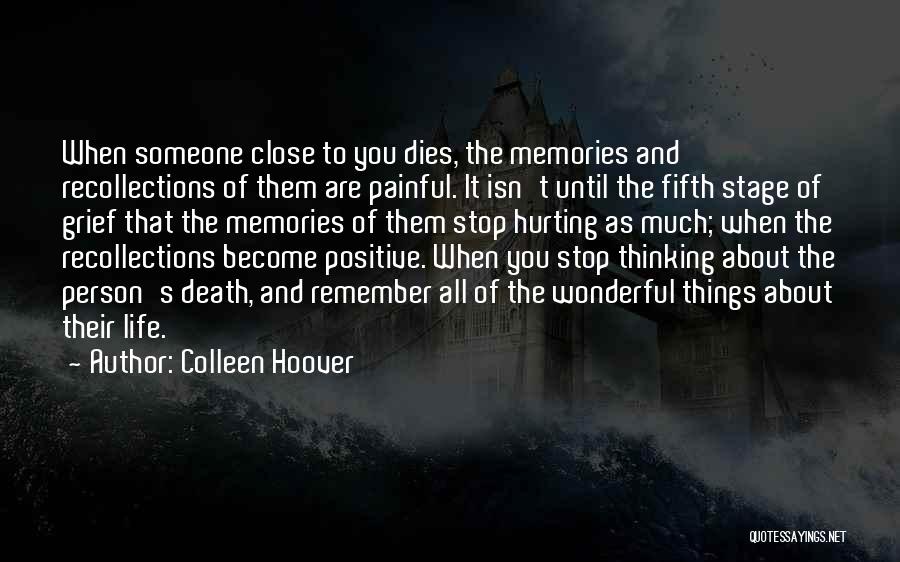 Colleen Hoover Quotes: When Someone Close To You Dies, The Memories And Recollections Of Them Are Painful. It Isn't Until The Fifth Stage