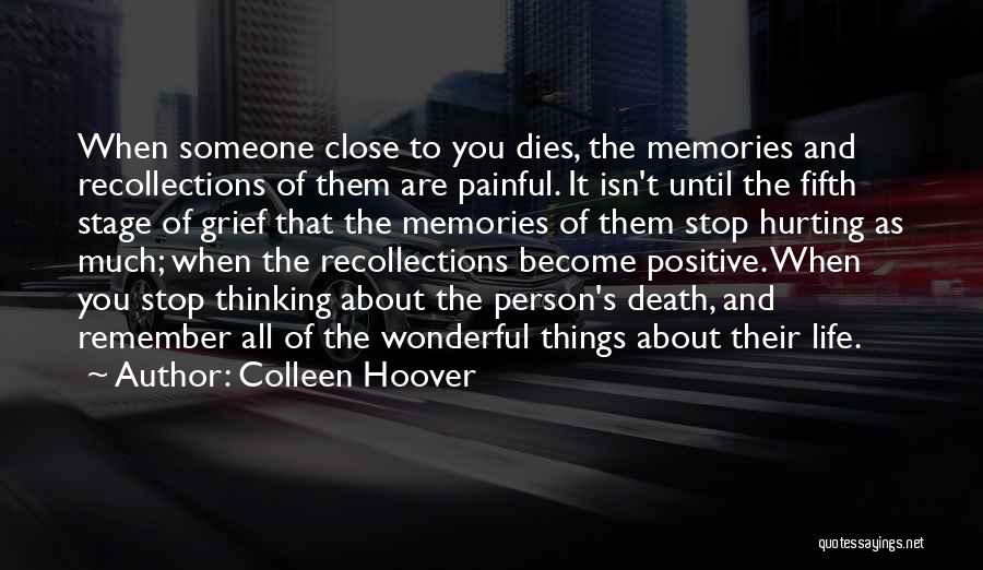 Colleen Hoover Quotes: When Someone Close To You Dies, The Memories And Recollections Of Them Are Painful. It Isn't Until The Fifth Stage