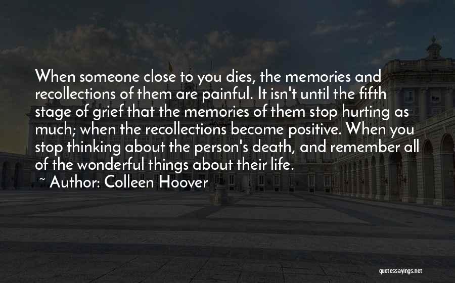 Colleen Hoover Quotes: When Someone Close To You Dies, The Memories And Recollections Of Them Are Painful. It Isn't Until The Fifth Stage