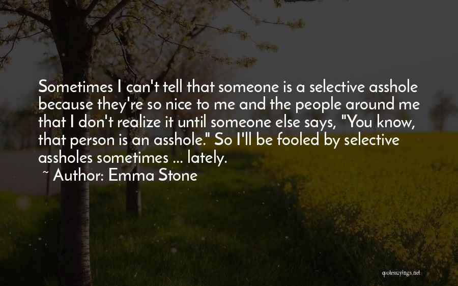 Emma Stone Quotes: Sometimes I Can't Tell That Someone Is A Selective Asshole Because They're So Nice To Me And The People Around