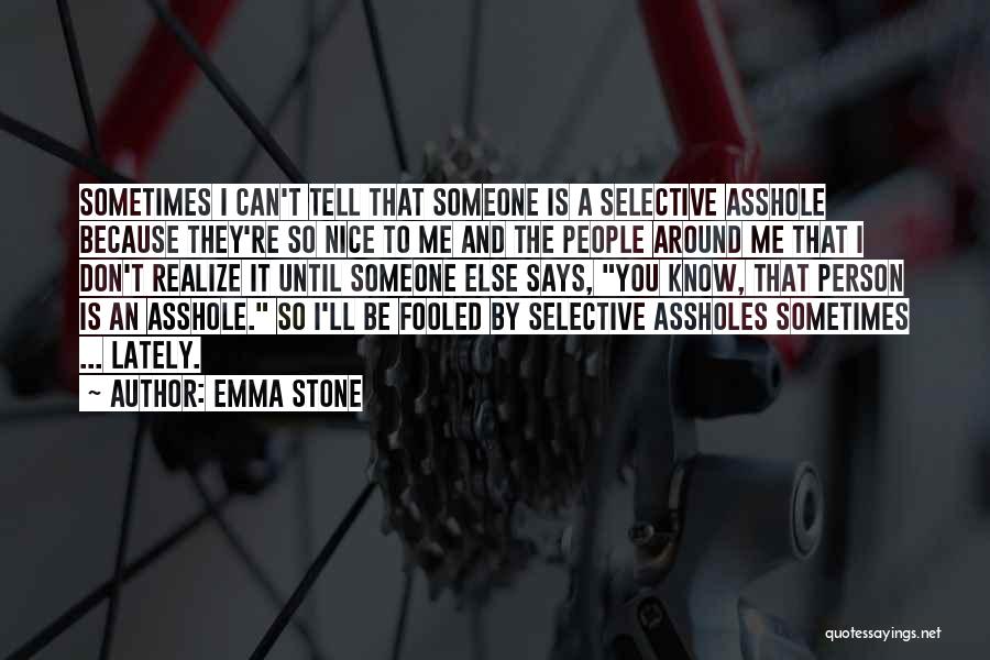 Emma Stone Quotes: Sometimes I Can't Tell That Someone Is A Selective Asshole Because They're So Nice To Me And The People Around