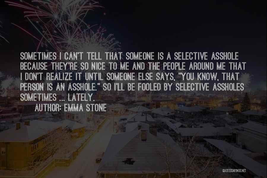 Emma Stone Quotes: Sometimes I Can't Tell That Someone Is A Selective Asshole Because They're So Nice To Me And The People Around