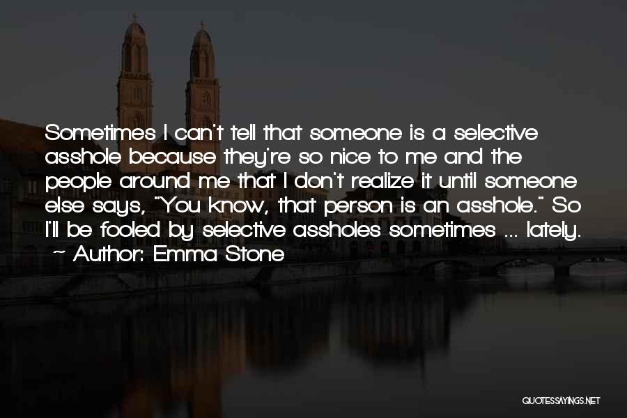 Emma Stone Quotes: Sometimes I Can't Tell That Someone Is A Selective Asshole Because They're So Nice To Me And The People Around