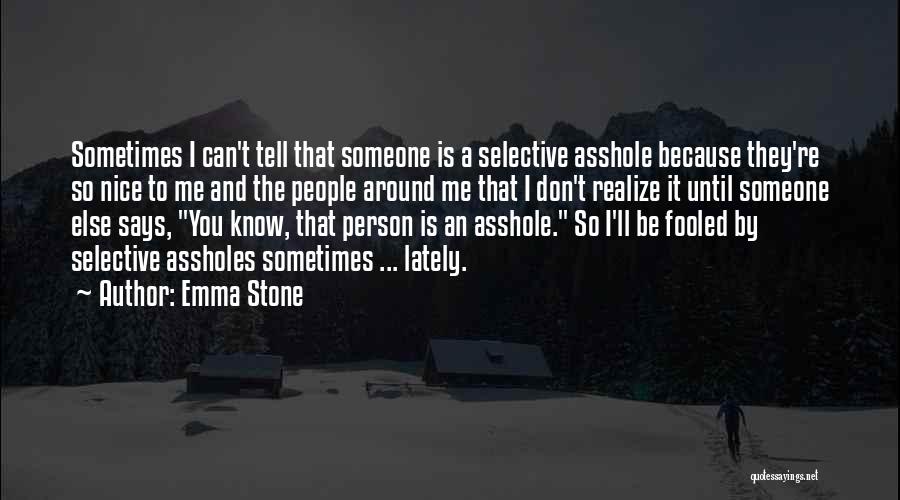 Emma Stone Quotes: Sometimes I Can't Tell That Someone Is A Selective Asshole Because They're So Nice To Me And The People Around