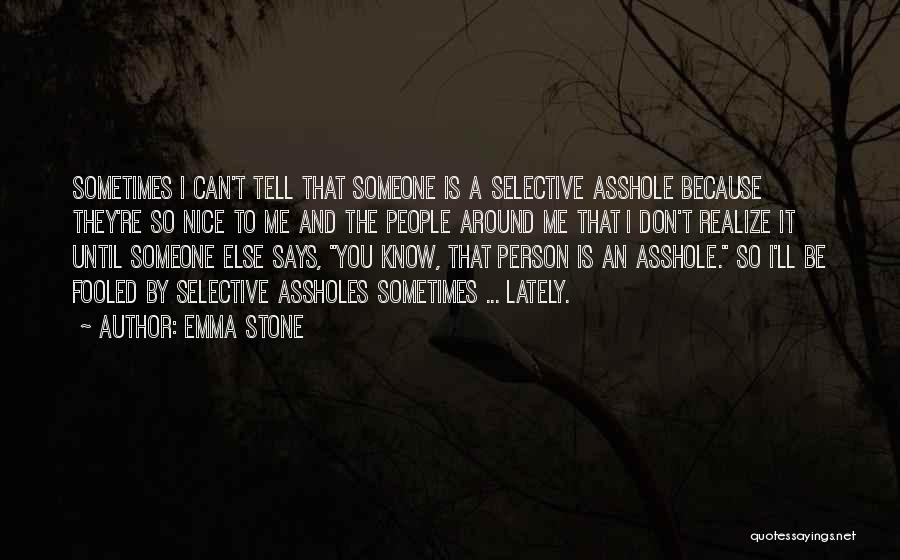 Emma Stone Quotes: Sometimes I Can't Tell That Someone Is A Selective Asshole Because They're So Nice To Me And The People Around