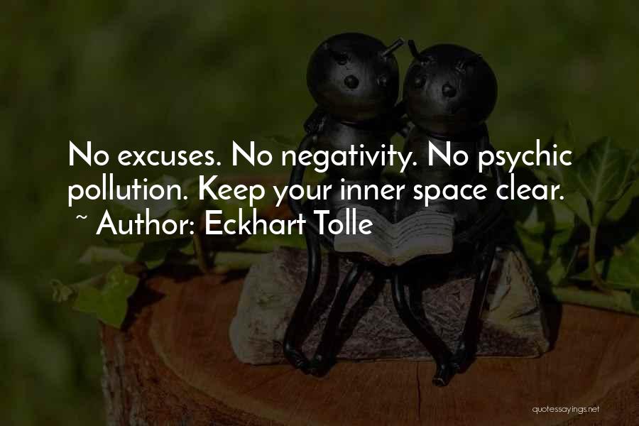 Eckhart Tolle Quotes: No Excuses. No Negativity. No Psychic Pollution. Keep Your Inner Space Clear.