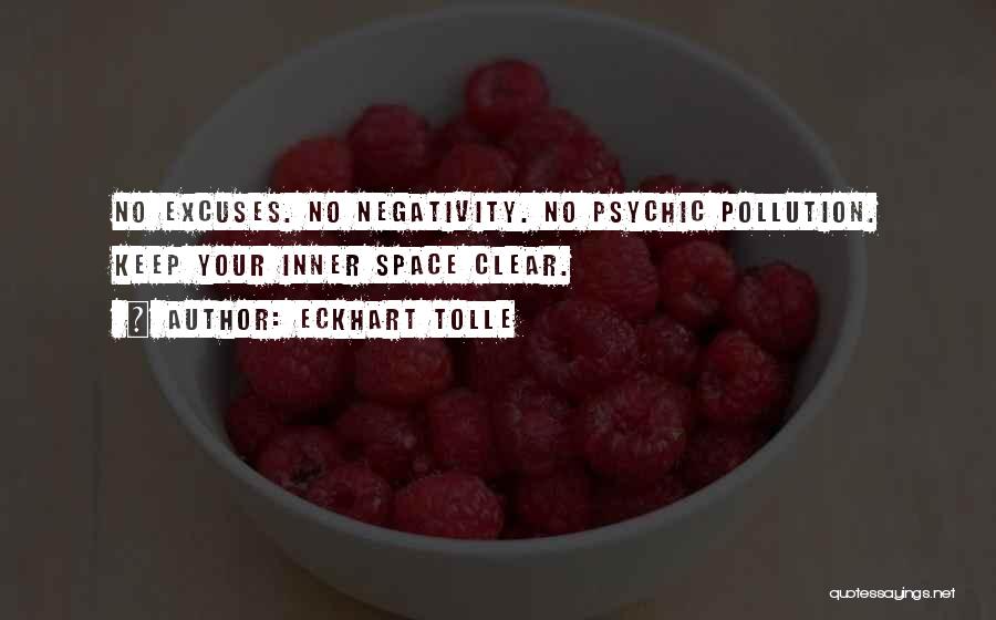 Eckhart Tolle Quotes: No Excuses. No Negativity. No Psychic Pollution. Keep Your Inner Space Clear.