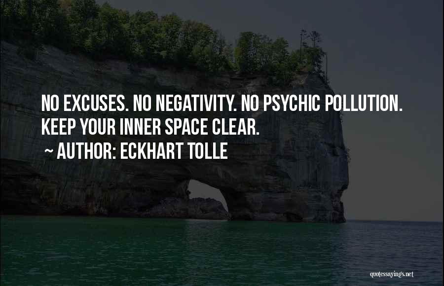 Eckhart Tolle Quotes: No Excuses. No Negativity. No Psychic Pollution. Keep Your Inner Space Clear.
