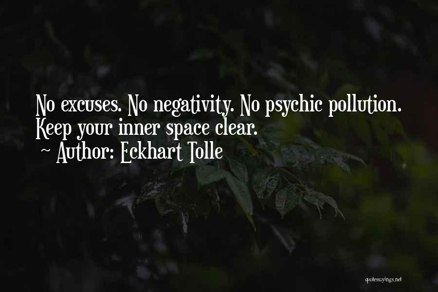 Eckhart Tolle Quotes: No Excuses. No Negativity. No Psychic Pollution. Keep Your Inner Space Clear.