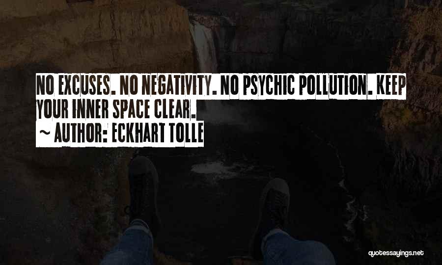 Eckhart Tolle Quotes: No Excuses. No Negativity. No Psychic Pollution. Keep Your Inner Space Clear.