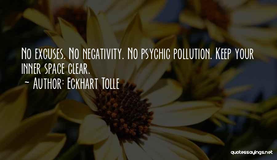 Eckhart Tolle Quotes: No Excuses. No Negativity. No Psychic Pollution. Keep Your Inner Space Clear.