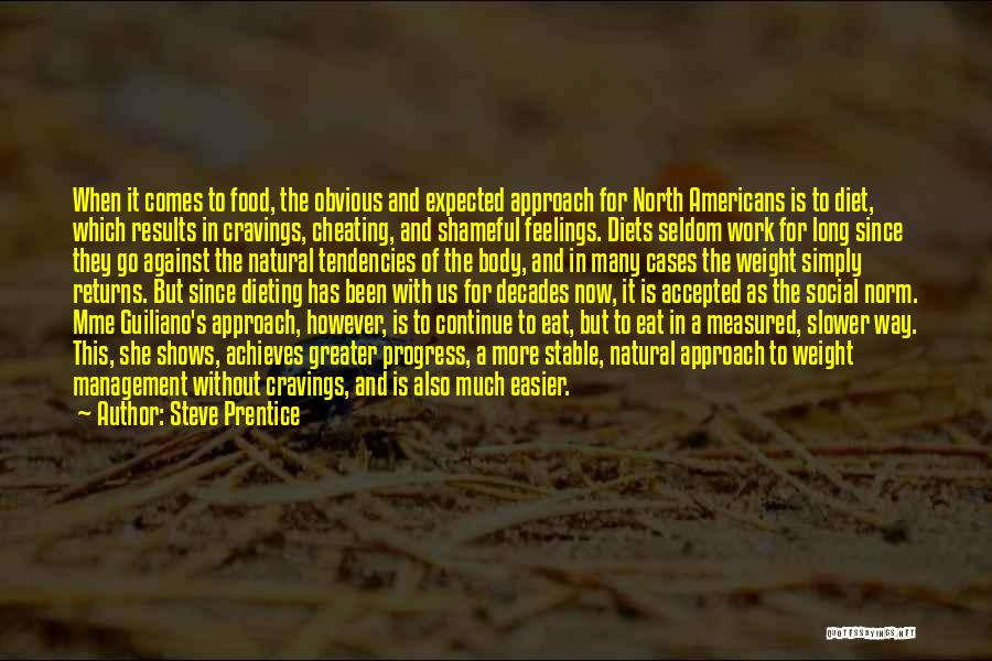 Steve Prentice Quotes: When It Comes To Food, The Obvious And Expected Approach For North Americans Is To Diet, Which Results In Cravings,