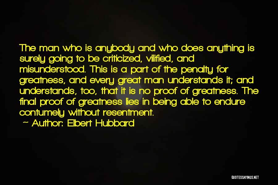 Elbert Hubbard Quotes: The Man Who Is Anybody And Who Does Anything Is Surely Going To Be Criticized, Vilified, And Misunderstood. This Is