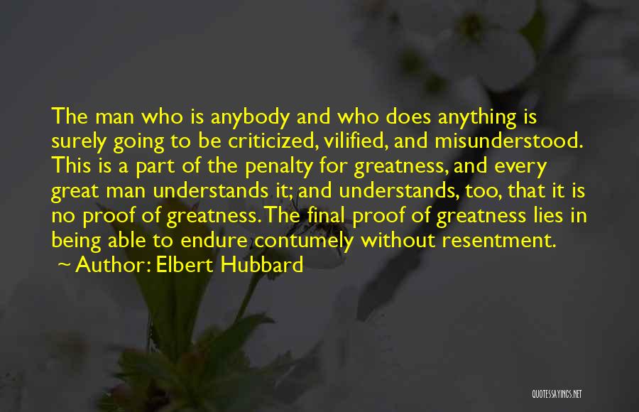 Elbert Hubbard Quotes: The Man Who Is Anybody And Who Does Anything Is Surely Going To Be Criticized, Vilified, And Misunderstood. This Is